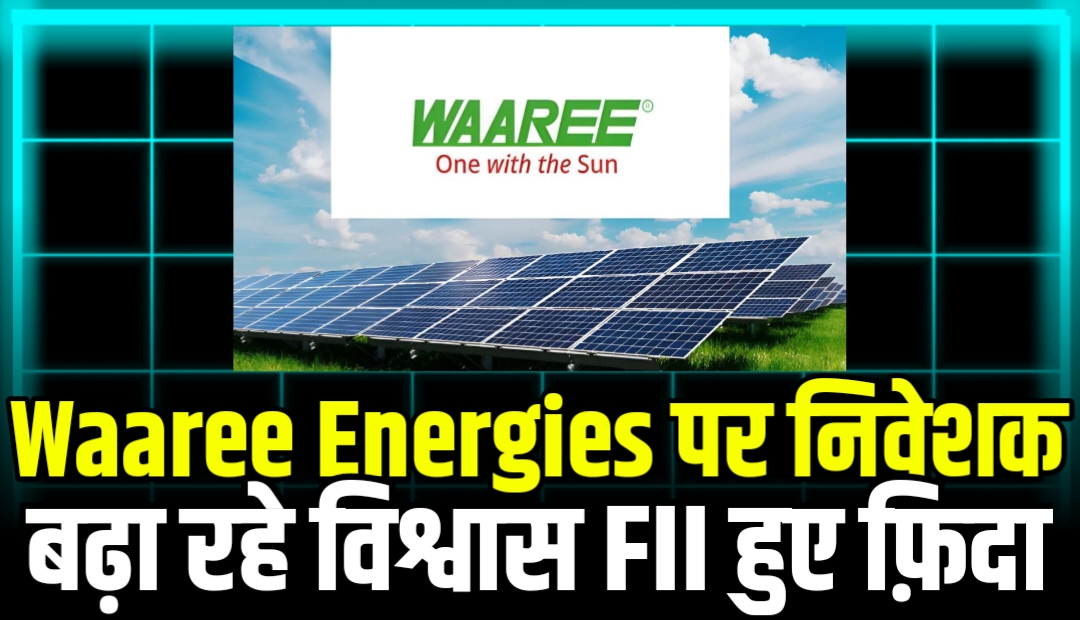 Waaree Energies पर निवेशक बढ़ा रहे विश्वास FII हुए फ़िदा